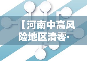 【河南中高风险地区清零·河南中高风险地区清零最新消息】 【河南中高风险地区清零·河南中高风险地区清零最新消息】