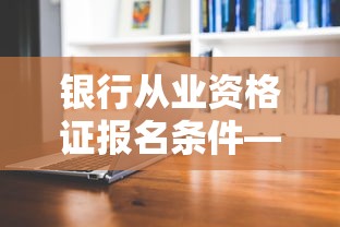银行从业资格证报名条件—（银行从业资格证报名条件要求）