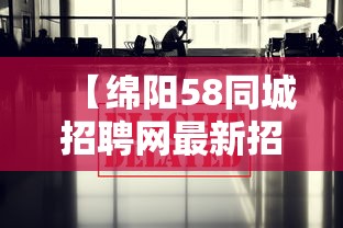 【绵阳58同城招聘网最新招聘信息·绵阳58同城找工作招聘】