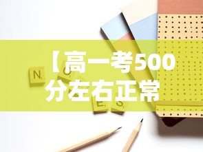 【高一考500分左右正常吗·高一期末考500分什么概念】 【高一考500分左右正常吗·高一期末考500分什么概念】