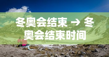 冬奥会结束 → 冬奥会结束时间
