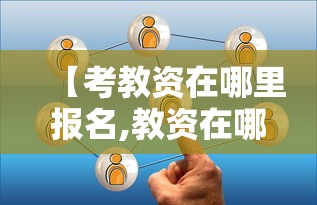 【考教资在哪里报名,教资在哪个网站报名】