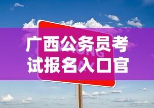 广西公务员考试报名入口官网›广西省公务员考试网 广西公务员考试报名入口官网›广西省公务员考试网