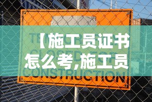 【施工员证书怎么考,施工员证报名入口官网】 【施工员证书怎么考,施工员证报名入口官网】