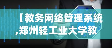 【教务网络管理系统,郑州轻工业大学教务网络管理系统】 【教务网络管理系统,郑州轻工业大学教务网络管理系统】
