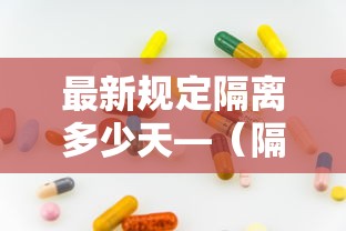 最新规定隔离多少天—(隔离期为多少天) 最新规定隔离多少天—(隔离期为多少天)