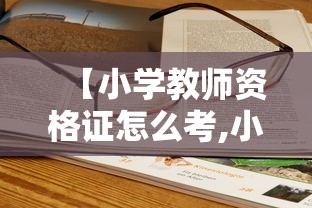 【小学教师资格证怎么考,小学教师资格证怎么考二年级开家长会的感想】 【小学教师资格证怎么考,小学教师资格证怎么考二年级开家长会的感想】