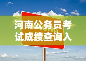 河南公务员考试成绩查询入口:河南省公务员考试成绩 河南公务员考试成绩查询入口:河南省公务员考试成绩