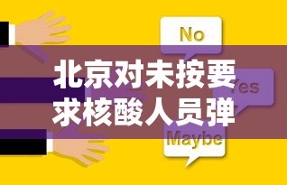 北京对未按要求核酸人员弹窗:北京几天做核酸不弹窗 北京对未按要求核酸人员弹窗:北京几天做核酸不弹窗