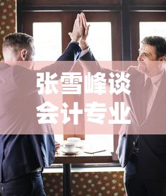 张雪峰谈会计专业考研 → 张雪峰考研热门专业之会计学