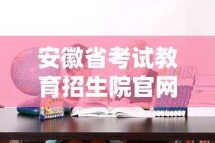 安徽省考试教育招生院官网:安徽省考试教育招生院官网登录 安徽省考试教育招生院官网:安徽省考试教育招生院官网登录