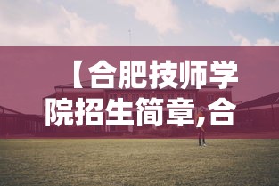 【合肥技师学院招生简章,合肥技师学院招生简章公示】