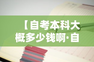 【自考本科大概多少钱啊·自考本科大概多少钱啊报名】 【自考本科大概多少钱啊·自考本科大概多少钱啊报名】