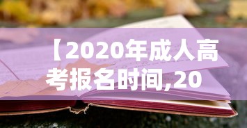 【2020年成人高考报名时间,2020年成人高考报名入口】