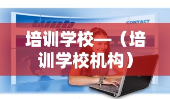 培训学校—（培训学校机构）