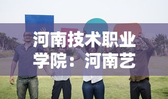 河南技术职业学院:河南艺术职业学院录取查询官网 河南技术职业学院:河南艺术职业学院录取查询官网