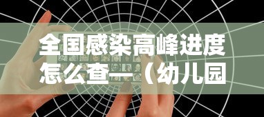 全国感染高峰进度怎么查—（幼儿园期末汇报家长建议）