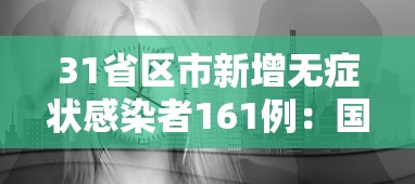31省区市新增无症状感染者161例:国内新增的无症状感染者 31省区市新增无症状感染者161例:国内新增的无症状感染者
