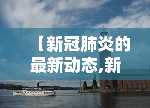 【新冠肺炎的最新动态,新冠肺炎疫情最新症状】