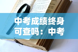 中考成绩终身可查吗:中考成绩能看出高考成绩吗 中考成绩终身可查吗:中考成绩能看出高考成绩吗