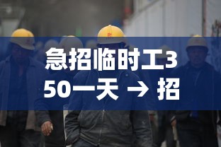 急招临时工350一天 → 招临时工300元8小时 急招临时工350一天 → 招临时工300元8小时
