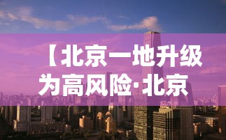 【北京一地升级为高风险·北京的高峰期是指什么时间】