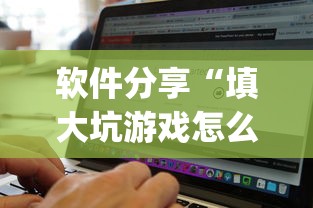 软件分享“填大坑游戏怎么开挂辅助	”(必备工具)辅助教学