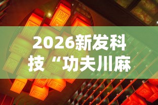 2026新发科技“功夫川麻将开挂神器下载”分享用挂教程