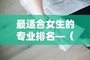最适合女生的专业排名—（最适合女生的专业排名前十）