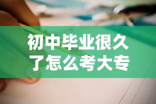 初中毕业很久了怎么考大专：初中毕业几年后还能上中专吗