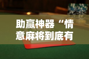 助赢神器“情意麻将到底有没有挂”辅助挂下载