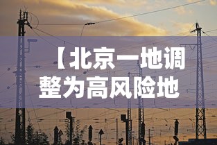【北京一地调整为高风险地区·北京高峰期时间最新】 【北京一地调整为高风险地区·北京高峰期时间最新】
