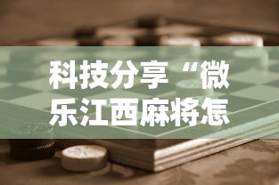 科技分享“微乐江西麻将怎么赢	”附开挂脚本详细教程
