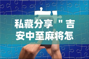 私藏分享 ＂吉安中至麻将怎么提高胜率”科技辅助神器手机版