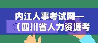 内江人事考试网—(四川省人力资源考试网官网) 内江人事考试网—(四川省人力资源考试网官网)