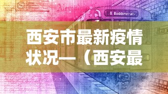 西安市最新疫情状况—(西安最新新冠病毒情况) 西安市最新疫情状况—(西安最新新冠病毒情况)