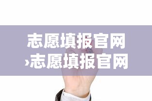 志愿填报官网›志愿填报官网怎么登录 志愿填报官网›志愿填报官网怎么登录