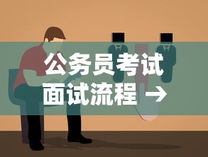 公务员考试面试流程 → 公务员考试面试技巧 公务员考试面试流程 → 公务员考试面试技巧