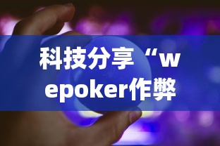 科技分享“wepoker作弊辅助挂软件”通用版下载教程
