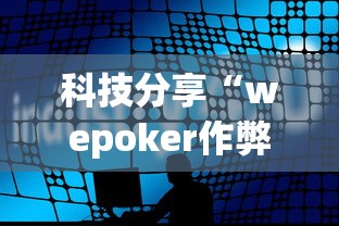 科技分享“wepoker作弊辅助挂软件	”通用版下载教程