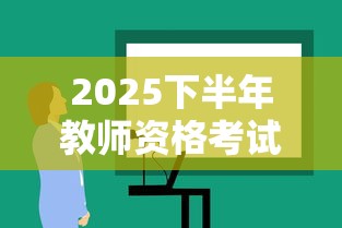 2025下半年教师资格考试报名开始：2025教师资格证下半年报名时间