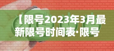 【限号2023年3月最新限号时间表·限号2024年1月限号时间表】 【限号2023年3月最新限号时间表·限号2024年1月限号时间表】