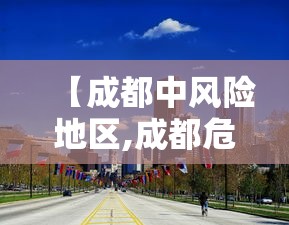 【成都中风险地区,成都危险吗经常地震吗】 【成都中风险地区,成都危险吗经常地震吗】