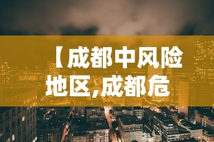 【成都中风险地区,成都危险吗经常地震吗】 【成都中风险地区,成都危险吗经常地震吗】