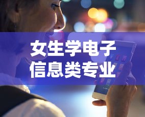 女生学电子信息类专业的出路 → 女生学电子信息类哪个专业好 女生学电子信息类专业的出路 → 女生学电子信息类哪个专业好