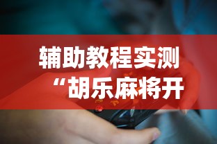 辅助教程实测“胡乐麻将开挂神器？_游戏_玩家_工具