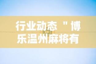 行业动态 ＂博乐温州麻将有挂吗”分享必要外挂教程