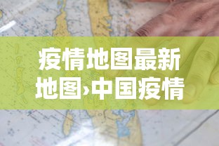 疫情地图最新地图›中国疫情最新地图 疫情地图最新地图›中国疫情最新地图
