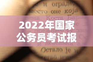 2022年国家公务员考试报名条件:2022年国家公务员考试招聘人数 2022年国家公务员考试报名条件:2022年国家公务员考试招聘人数