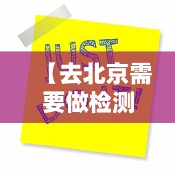 【去北京需要做检测吗·现在去北京还需要检查吗】 【去北京需要做检测吗·现在去北京还需要检查吗】